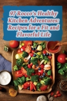 97 Rocco's Healthy Kitchen Adventures: Recipes for a Fit and Flavorful Life B0CHL3MB7R Book Cover