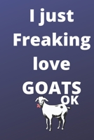 I Just Freaking Love goats notebook: 120 Blank Lined Pages - 6" x 9" notebook With Funny goats Print On The Cover. Cute Gift Idea For goatsLover, ... for goats Fans, Cute Gift Idea For goats love 1675383766 Book Cover