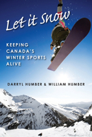 Let It Snow: Keeping Canada's Winter Sports Alive 1554884616 Book Cover