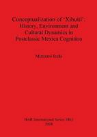 Conceptualization of 'Xihuitl': History Environment and Cultural Dynamics in Postclassic Mexica Cognition 1407303465 Book Cover