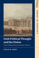 Irish Political Thought and the Union: Visions of Representative Government, 1798–1879 1009630156 Book Cover