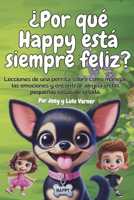 ¿Por qué Happy está siempre feliz?: Lecciones de una perrita sobre cómo manejar las emociones y encontrar alegría en las pequeñas cosas de la vida. (Spanish Edition) B0FLF3NX6T Book Cover