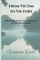 From Victim to Victory: Why You Feel Broken, How You Heal, and the Path Back to Yourself (V2V Method - From Victim to Victory) B0GNJKLYRF Book Cover
