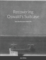 Recovering Oswald's Suitcase: How the Russians killed JFK 179471605X Book Cover