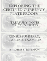 Exploring the Certified Currency Plate Proofs - Treasury or Coin Notes B08QLTHV1B Book Cover