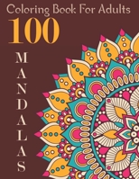 Coloring Book For Adults 100 Mandalas: Beautiful Mandalas Are Designed to Soothe Your Soul in this Adult Coloring Book :Gifts for family and friends cute Mandala Coloring Book For Adults B095DD85VQ Book Cover