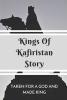 Kings Of Kafiristan Story: Taken For A God And Made King: Kings Of Kafiristan Adventure Journey B09BY287GG Book Cover