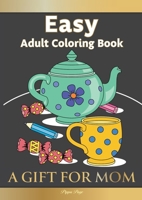 Large Print Easy Adult Coloring Book: A GIFT FOR MOM: The Perfect Present For Seniors, Beginners & Anyone Who Enjoys Easy Coloring 1913467465 Book Cover