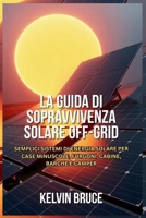 LA GUIDA DI SOPRAVVIVENZA SOLARE OFF-GRID: Semplici sistemi di energia solare per case minuscole, furgoni, cabine, barche e camper (Italian Edition) B0FPR324RZ Book Cover