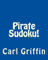 Pirate Sudoku!: Book of Swashbuckling, Logical Puzzles 1477452494 Book Cover