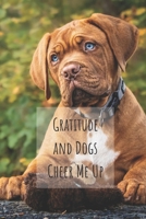 Gratitude and Dogs Cheer Me Up: A Gratitude Appreciation Journal with Prompts to Make Gratitude a Daily Habit for Dog Lovers 1705872719 Book Cover