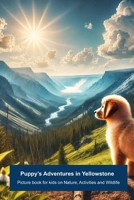 Puppy's Adventures in the Yellowstone National Park: Picture book for kids on Nature, Activities and Wildlife (Max’s American Adventures: Exploring the Best Family Travel Destinations of USA) B0DRFSVJ2T Book Cover
