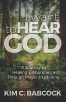 I Want to Hear God: A Journey to Healing & Abundance Through Prayer & Listening 1947279726 Book Cover