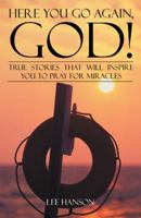 Here You Go Again, God!: True Stories That Will Inspire You to Pray for Miracles 1512796441 Book Cover