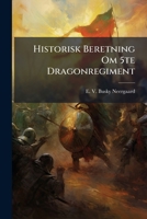 Historisk Beretning Om 5te Dragonregiment: Udgivet Med Krigsministeriets Understøttelse I Anledning Af Regiments 200-aarige Bestaaen... 1274445302 Book Cover