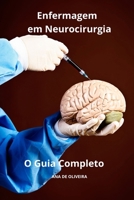 Enfermagem em Neurocirurgia O Guia Completo (Todos os cuidados de enfermagem com Ana de Oliveira) (Portuguese Edition) B0CV3XDWTP Book Cover