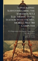 Topographic Surveying Using the Sokkisha SET2 Electronic Total Station With the NEC MOBILE PRO 780 Computer 102515018X Book Cover