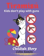 Tiramisu: Kids Don't Play with Guns (The Adventures' of ketten Tiramisú) B0BW2K4BG3 Book Cover