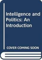 Intelligence and Politics: An Introduction 0415428696 Book Cover