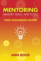 Mentoring Mindset, Skills, and Tools 10th Anniversary Edition: Everything You Need to Know and Do to Make Mentoring Work 0987276557 Book Cover