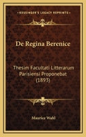 De Regina Berenice: Thesim Facultati Litterarum Parisiensi Proponebat (1893) 1160410135 Book Cover