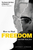 HOW TO FIND FREEDOM AND KILL YOUR FEAR: THE HEROIC LIFE STORY OF MALCOLM X B08TZDYKN5 Book Cover