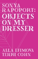 Sonya Rapoport: Objects on My Dresser 0578299771 Book Cover