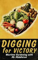 Digging for Victory: Wartime Gardening with Mr.Middleton 1845133714 Book Cover