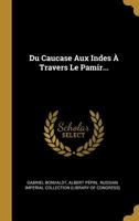 Du Caucase Aux Indes À Travers Le Pamir... 1021769487 Book Cover