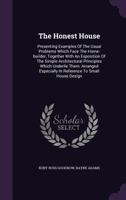 The Honest House: Presenting Examples of the Usual Problems Which Face the Home-Builder, Together with an Exposition of the Simple Architectural Principles Which Underlie Them: Arranged Especially in  1346433887 Book Cover