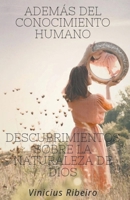 Además del conocimiento humano Descubrimientos sobre la naturaleza de dios (Spanish Edition) B0CW7TW4ZB Book Cover