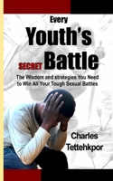 Every Youth's Secret Battle: The Wisdom and Strategies You Need to Win All Your Tough Sexual Battles 9988513038 Book Cover
