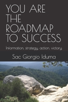YOU ARE THE ROADMAP TO SUCCESS: Information, strategy, action, victory. B0HBKG9813 Book Cover