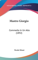Mastro Giorgio: Commedia In Un Atto (1892) 1104781999 Book Cover