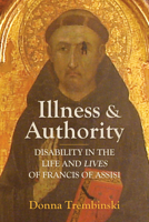 Illness and Authority: Disability in the Life and Lives of Francis of Assisi 1487507410 Book Cover