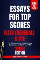ESSAYS FOR TOP SCORES IN IELTS GENERAL AND PTE: The Quintessential Essay Writing Companion for IELTS, PTE, and Beyond B0GP5LSGX2 Book Cover