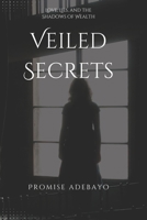 Veiled Secrets: Love, Lies, and the Shadows of Wealth (Unveiling Shadows) B0CW8YQGGL Book Cover