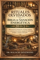 RITUALES OLVIDADOS Y BIBLIA DE SANACIÓN ENERGÉTICA 20 EN 1: Herramientas atemporales, hechizos antiguos y prácticas de sanación sagrada de tradiciones ... y caminos espirituales. (Spanish Edition) B0GR3ZSL1K Book Cover