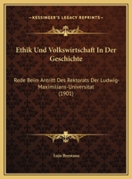 Ethik Und Volkswirtschaft in Der Geschichte: Rede Beim Antritt Des Rektorats Der Ludwig-Maximilians-Universit�t Gehalten Am 25. November 1901 (Classic Reprint) 3863830075 Book Cover