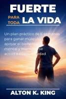 Fuerte para toda la vida: Un plan práctico de 6 semanas para ganar músculo, apoyar el bienestar mental y mantenerse activo a cualquier edad (Spanish Edition) B0GP6PCYSD Book Cover