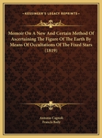 Memoir On A New And Certain Method Of Ascertaining The Figure Of The Earth By Means Of Occultations Of The Fixed Stars (1819) 1104191067 Book Cover