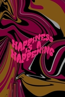 Happiness Is A Happening: All Purpose 6x9 Blank Lined Notebook Journal Way Better Than A Card Trendy Unique Gift Color Texture Psychedelic 170656502X Book Cover
