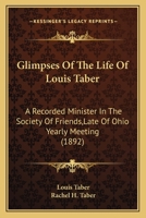 Glimpses Of The Life Of Louis Taber: A Recorded Minister In The Society Of Friends,Late Of Ohio Yearly Meeting 1166464075 Book Cover