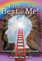 I'm Free to Be the Best of Me!: The Greatest Art of All Is to Self-Install! 1947938738 Book Cover