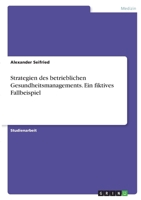 Strategien des betrieblichen Gesundheitsmanagements. Ein fiktives Fallbeispiel 3346357511 Book Cover