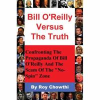 Bill O'Reilly Versus the Truth: Confronting the Propaganda of Bill O'Reilly and the Scam of the No-Spin Zone