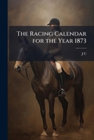 The Racing Calendar for the Year 1873. 1146983964 Book Cover
