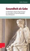 Gesundheit ALS Gabe: Zur Wiederkehr Religioser Begrundungen Von Gesundheit Und Spirituell Gepragter Gesundheitspraxis 3525670184 Book Cover