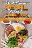 The Ultimate Renal Diet Cookbook: Healthy Ways To Stop Kidney Disease And Avoid Dialysis, With Kidney-Friendly Recipes Low On Potassium, Phosphorus and Sodium 1802412204 Book Cover