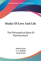 Masks of Love and Life. The Philosophical Basis of Psychoanalysis. 1013771893 Book Cover